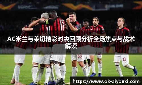 AC米兰与莱切精彩对决回顾分析全场焦点与战术解读